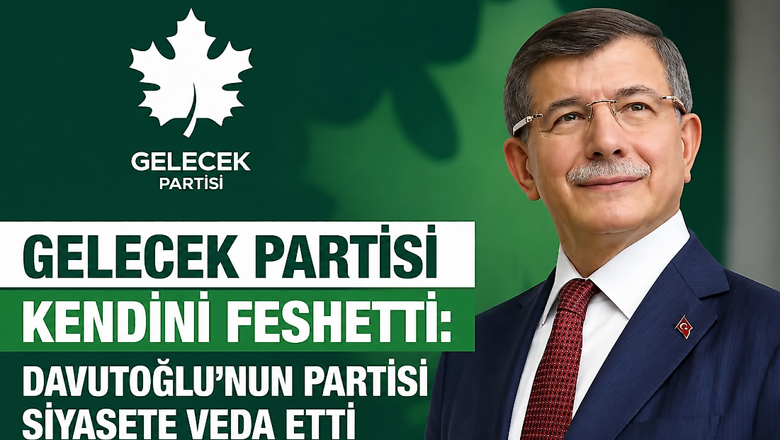 Gelecek Partisi’nde Fesih Kararı: Siyasi Faaliyetler Sona Erdi