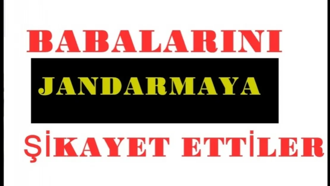 Babalarını Şikayet Ettiler