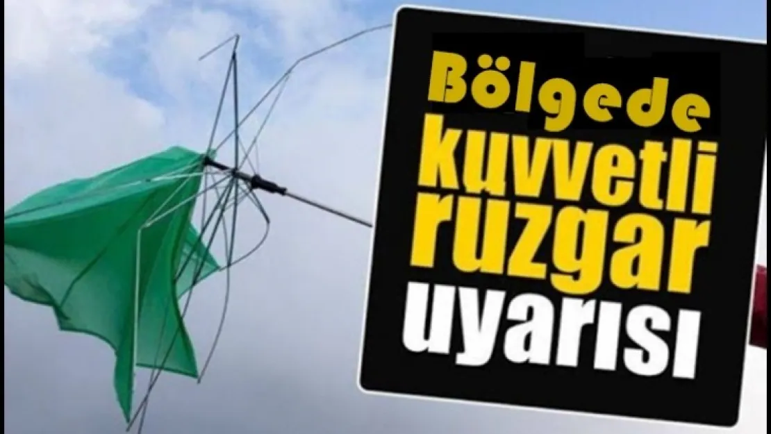 Bölgede Kuvvetli Rüzgar Uyarısı