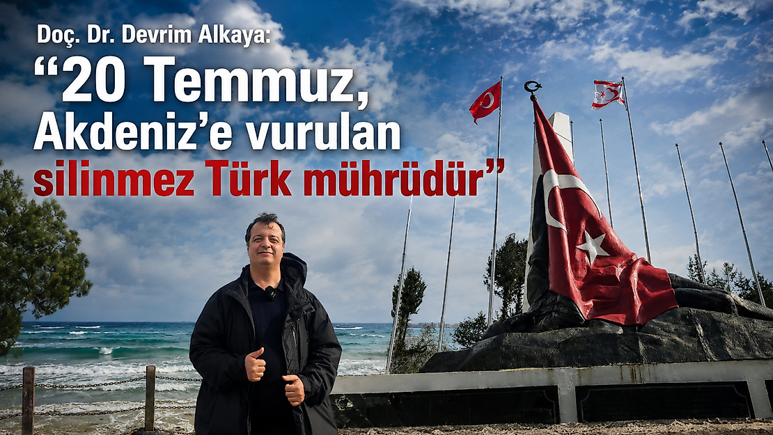 Doç. Dr. Devrim Alkaya'dan Kıbrıs Barış Harekâtı'nın 52. yılına anlamlı değerlendirme