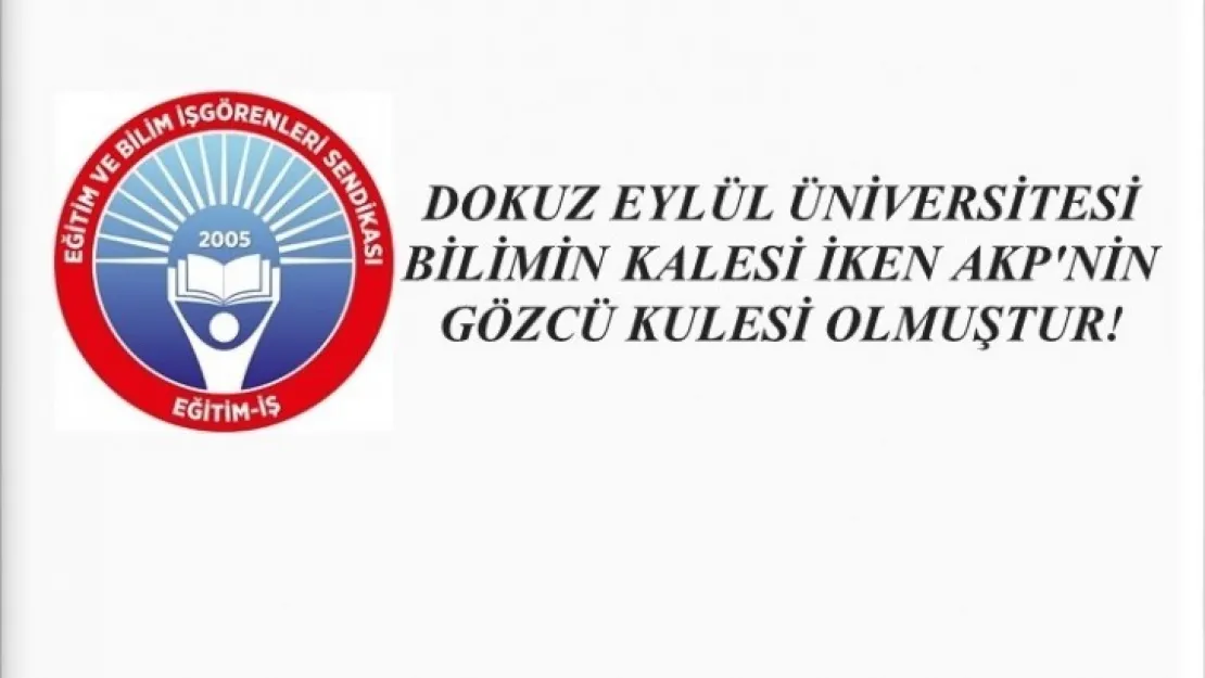 Dokuz Eylül Üniversitesi, Bilimin Kalesi İken Akp`Nin Gözcü Kulesi Olmuştur!