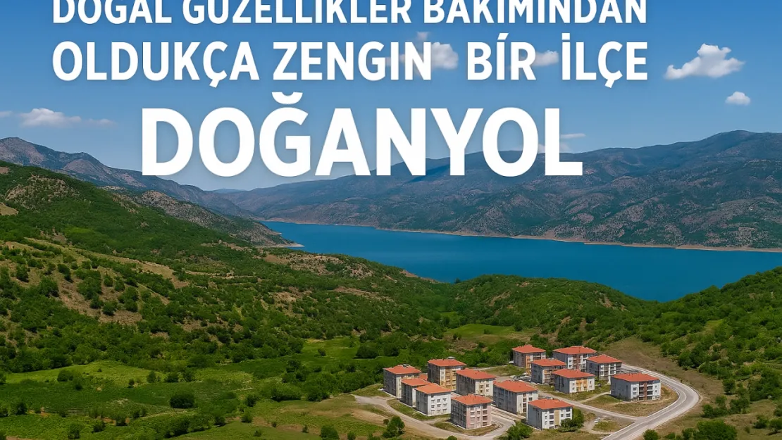 Engebeli arazisi ve Fırat Nehri'ne yakınlığıyla doğal güzellikler bakımından oldukça zengin ilçe: Doğanyol
