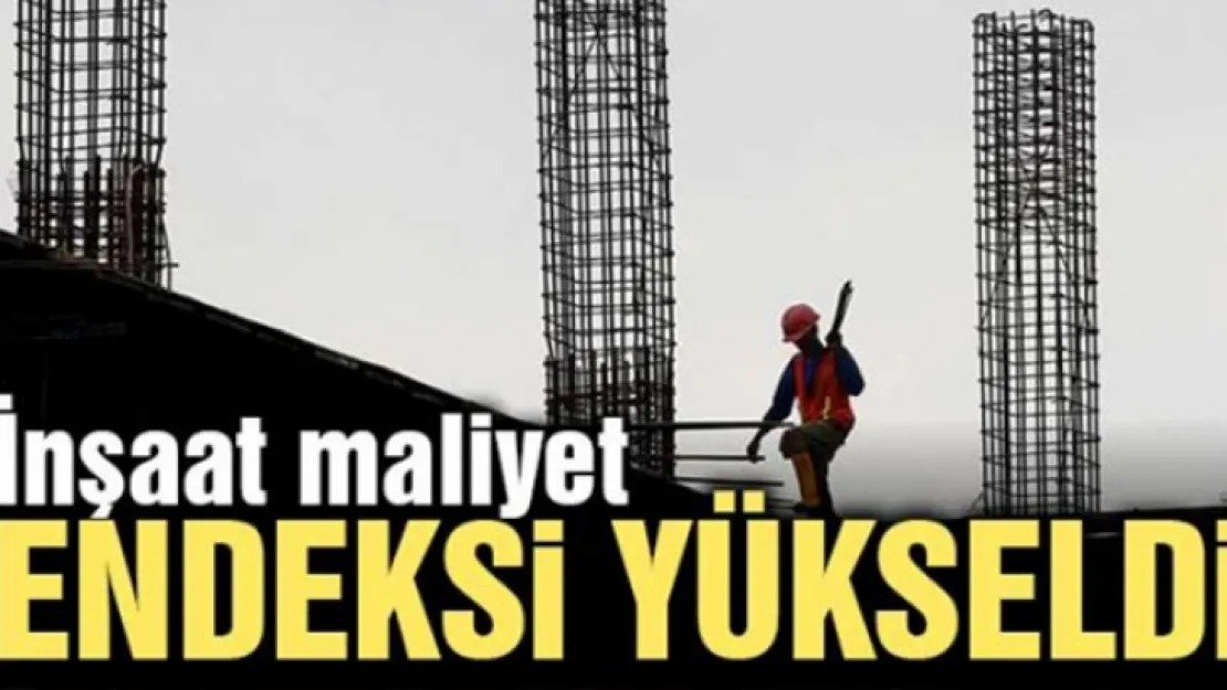 İnşaat maliyet endeksi yıllık yüzde 62,25, aylık yüzde 15,67 arttı