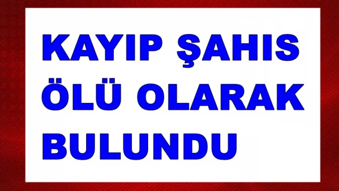 Kayıp Şahıs Ölü Olarak Bulundu