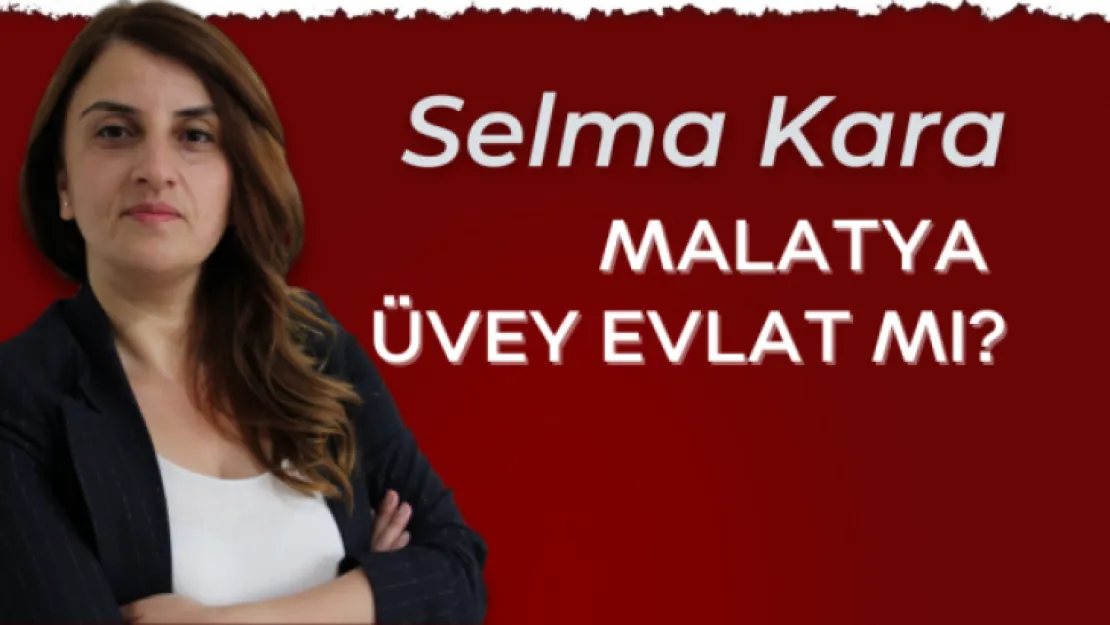 Malatya üvey evlat mı?