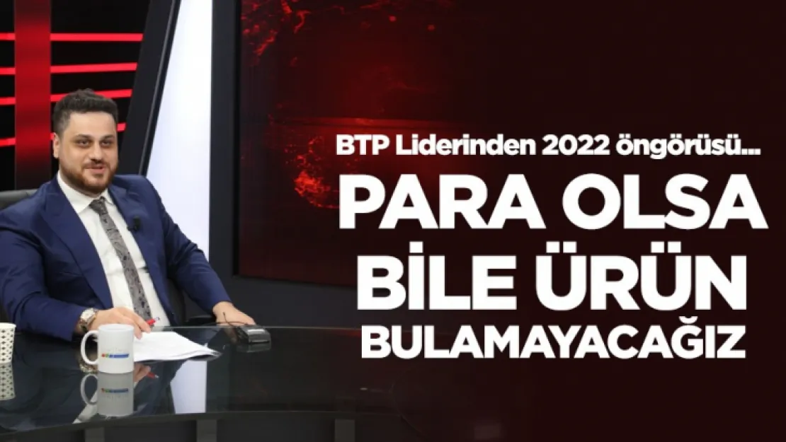 Para olsa bile ürün bulamayacağız bir süreç geliyor