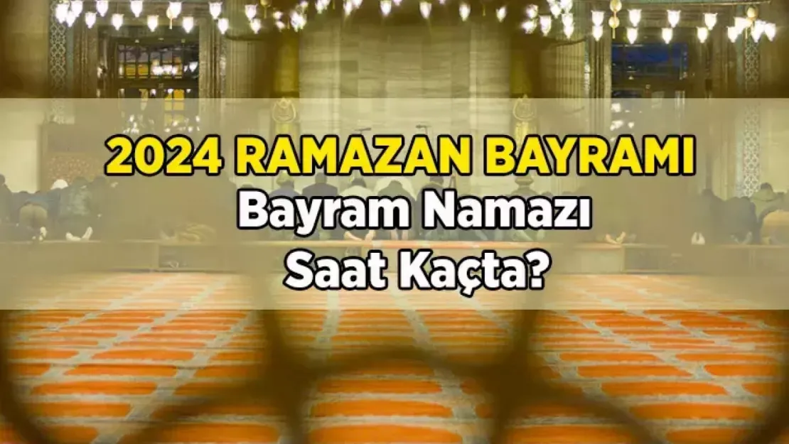 Ramazan Bayramı namazı saat kaçta?