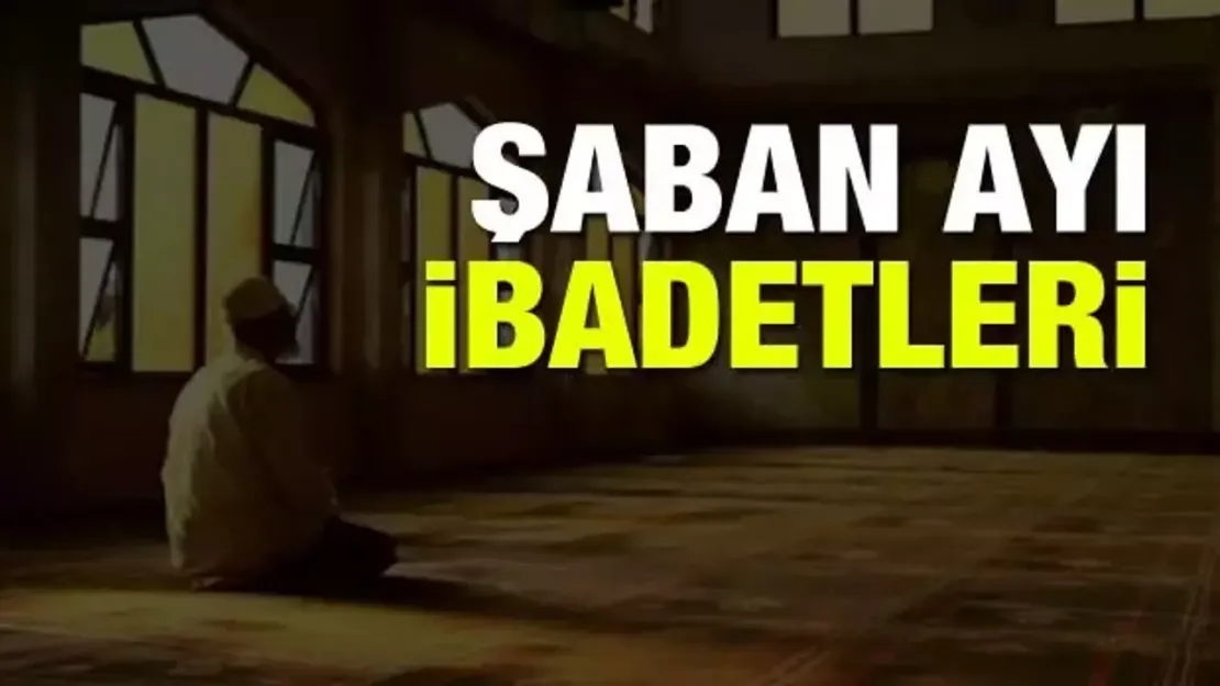 Şaban Ayında Yapılacak İbadetler