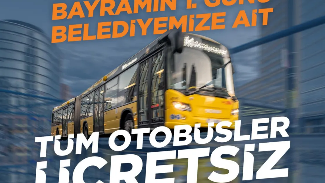 Toplu Taşıma Araçları Bayramın Birinci Günü Ücretsiz Hizmet Verecek