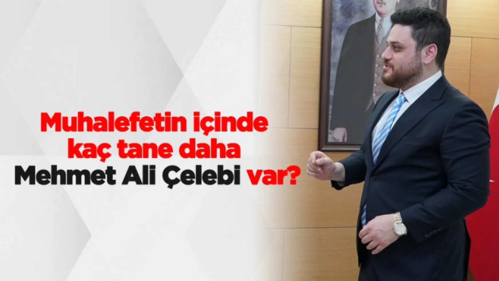 Muhalefetin içinde kaç tane daha Mehmet Ali Çelebi var?