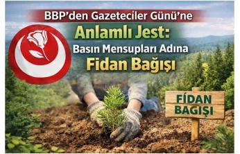 BBP'den Gazeteciler Günü'ne Anlamlı Jest: Basın Mensupları Adına Fidan Bağışı