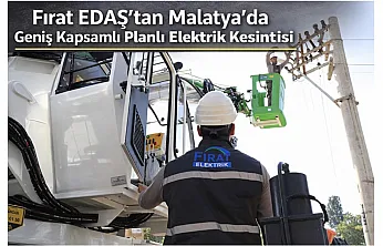 Fırat EDAŞ'tan Malatya'da Geniş Kapsamlı Planlı Elektrik Kesintisi