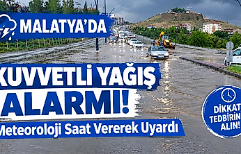 Meteoroloji'den Malatya'ya Kritik Uyarı: Çok Kuvvetli Yağış Bekleniyor