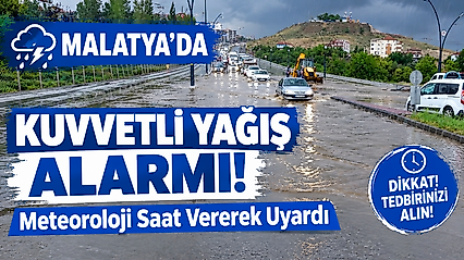 Meteoroloji'den Malatya'ya Kritik Uyarı: Çok Kuvvetli Yağış Bekleniyor