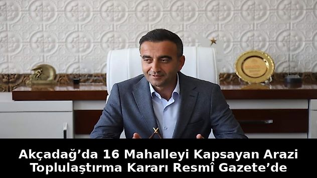 Akçadağ'da Tarımsal Dönüşüm: 16 Mahallede Toplulaştırma Başlıyor