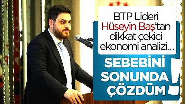 BTP Lideri Hüseyin Baş'tan dikkat çekici ekonomi analizi…