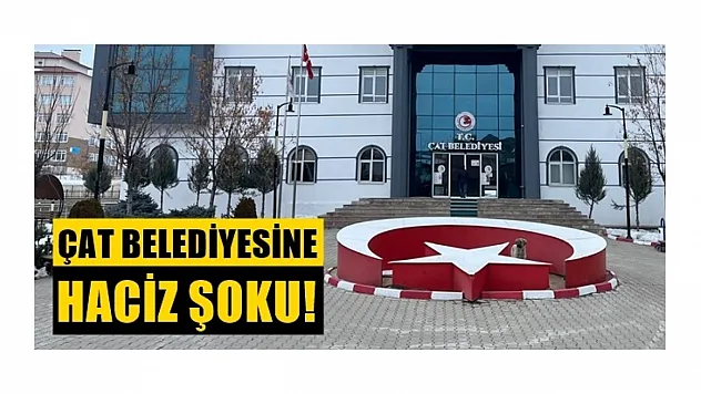 Çat Belediyesi'ne Haciz Şoku