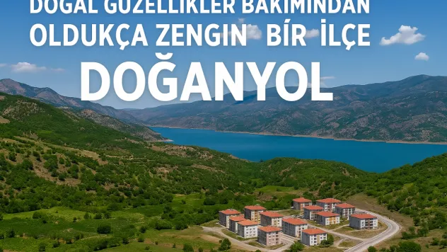 Engebeli arazisi ve Fırat Nehri'ne yakınlığıyla doğal güzellikler bakımından oldukça zengin ilçe: Doğanyol