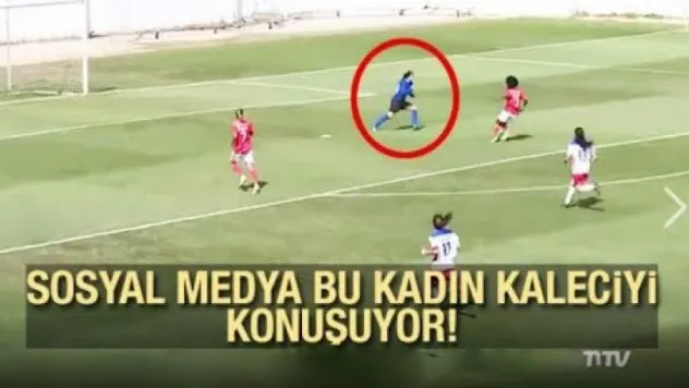 Sosyal medya bu kadın kaleciyi konuşuyor!