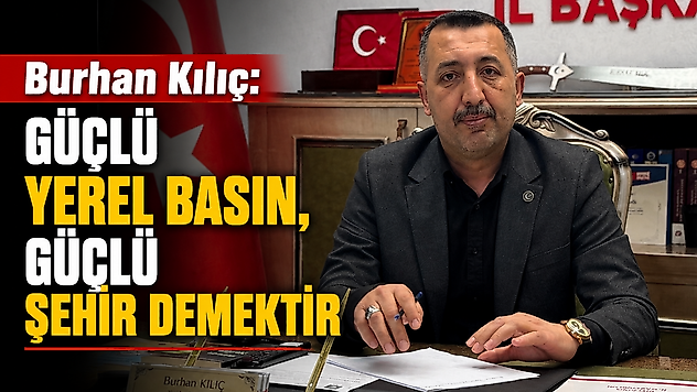 Kılıç: Güçlü Yerel Basın, Güçlü Şehir Demektir