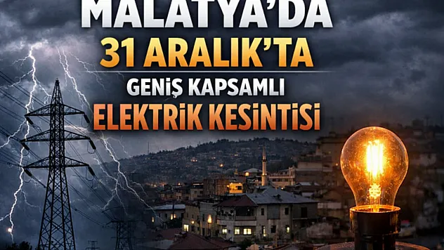 Malatya'da 31 Aralık'ta Geniş Kapsamlı Elektrik Kesintisi