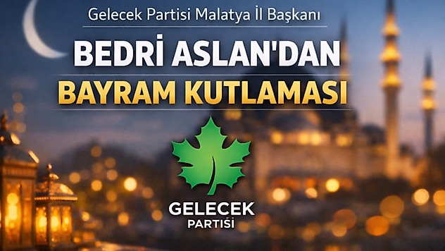 Malatya'da Bayram Coşkusu: Bedri Aslan'dan Tüm Hemşehrilere Kutlama Mesajı
