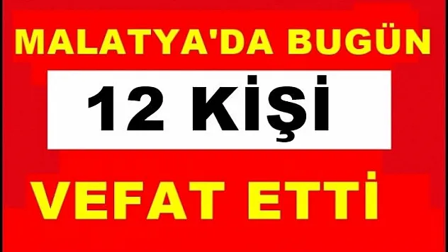Malatya'da Bugün 12 Kişi Vefat etti