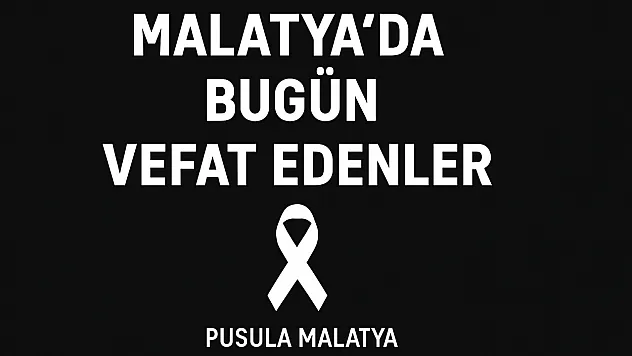 Malatya'da Vefat Edenlerin Günlük Defin Bilgileri Paylaşıldı