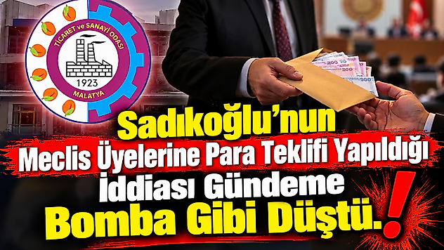 'Meclis üyelerine ciddi para teklif edildi' iddiası Malatya TSO'yu karıştırdı