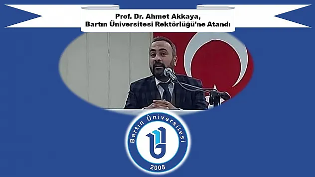 Prof. Dr. Ahmet Akkaya, Bartın Üniversitesi Rektörlüğü'ne Atandı