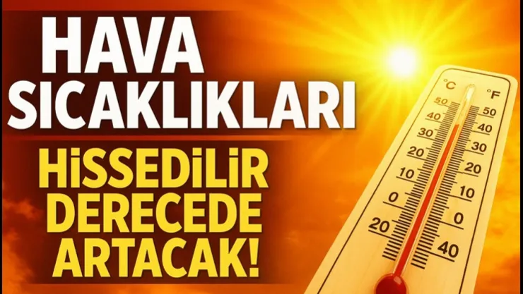 Hava Sıcaklıkları Hissedilir Derecede Artacak!