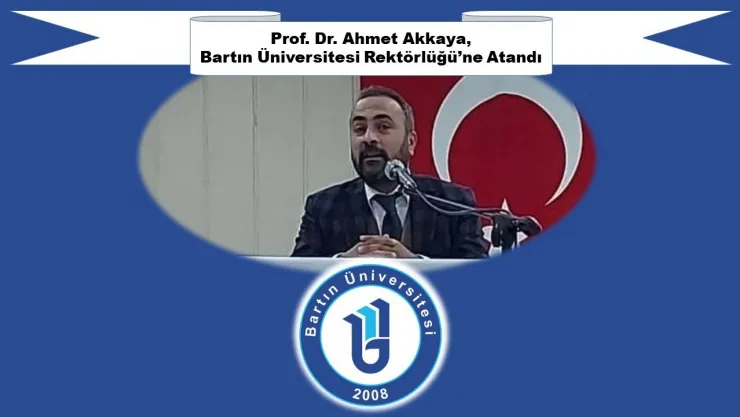 Prof. Dr. Ahmet Akkaya, Bartın Üniversitesi Rektörlüğü'ne Atandı