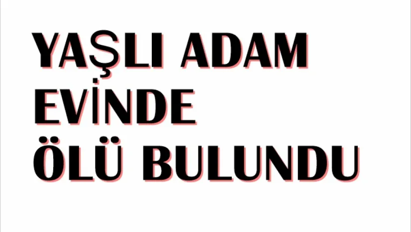 78 Yaşındaki Mevlüt Eren Evinde Ölü Bulundu