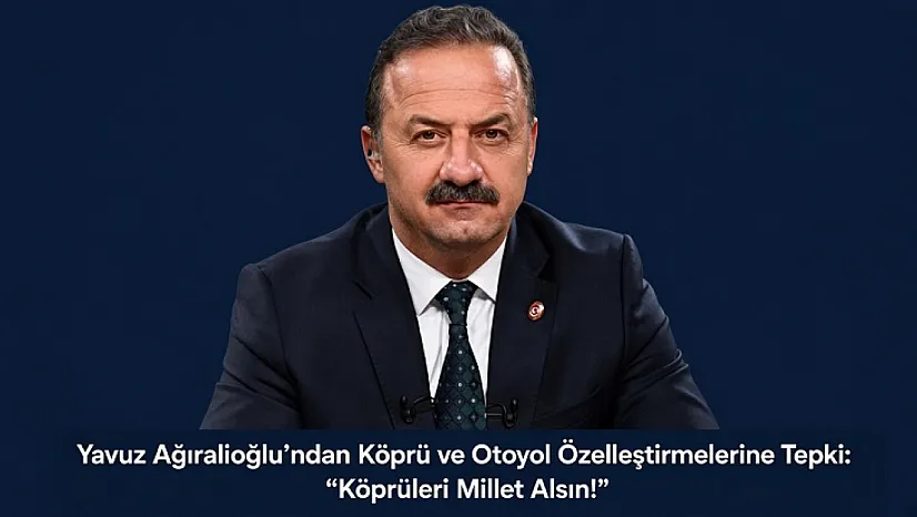 Ağıralioğlu'ndan Özelleştirme Kararına Sert Tepki: 'Milletin Malını Üç Beş Kişiye Vermeyin'