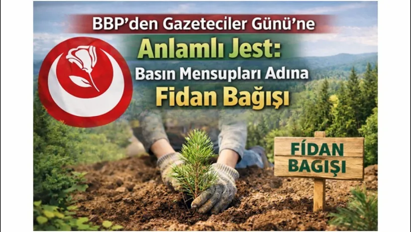 BBP'den Gazeteciler Günü'ne Anlamlı Jest: Basın Mensupları Adına Fidan Bağışı