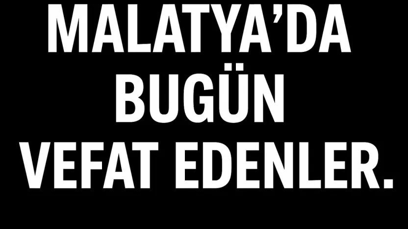 10 Eylül 2025 Malatya'da Bugün Vefat Edenler