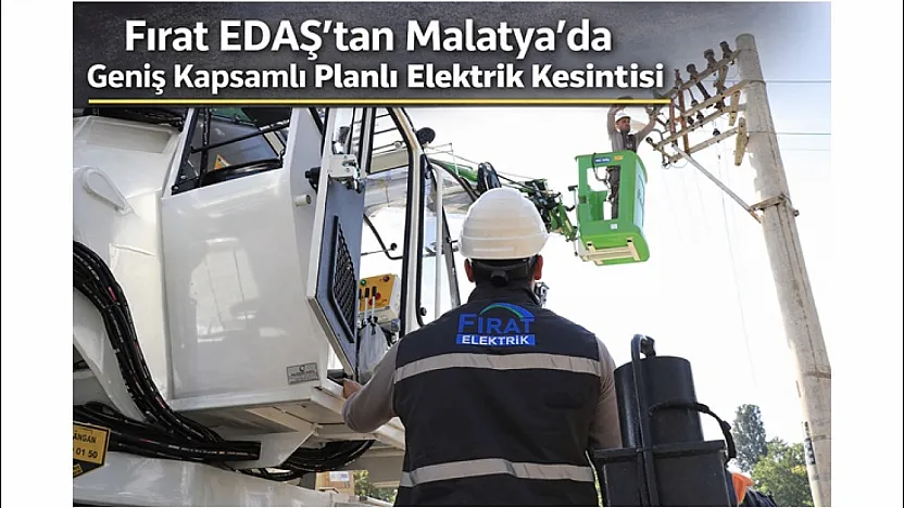 Fırat EDAŞ'tan Malatya'da Geniş Kapsamlı Planlı Elektrik Kesintisi