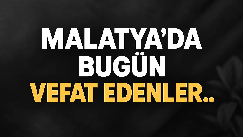 Malatya'da Bugün Vefat Edenler