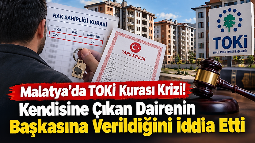 Malatya'da Kura Mağduriyeti İddiası! TOKİ Konutu İçin Hukuk Mücadelesi Başlattı