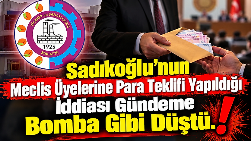 'Meclis üyelerine ciddi para teklif edildi' iddiası Malatya TSO'yu karıştırdı