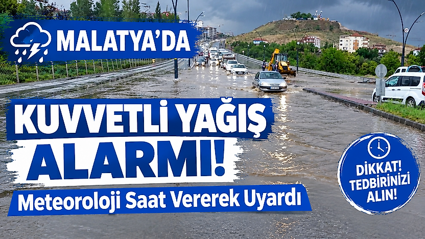 Meteoroloji'den Malatya'ya Kritik Uyarı: Çok Kuvvetli Yağış Bekleniyor