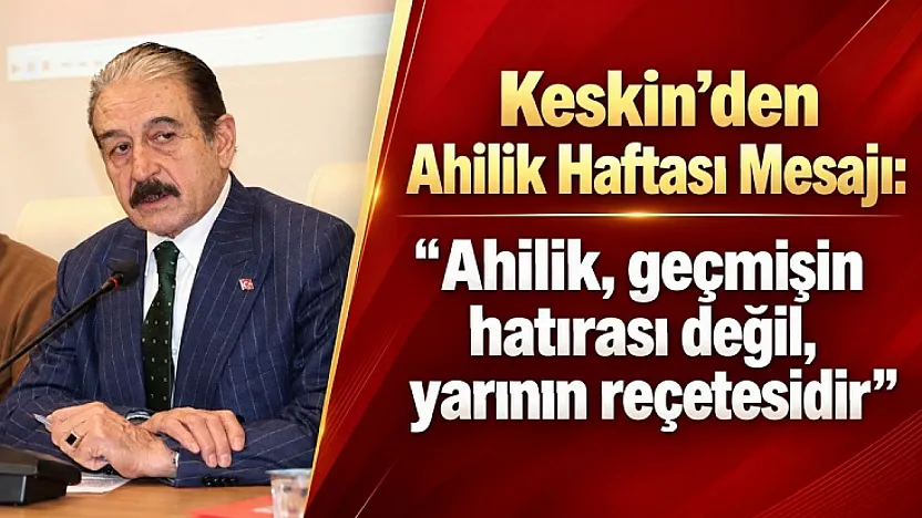 Şevket Keskin: Esnafın Yüreği Burukken Görkemli Ahilik Töreni Yapılamaz