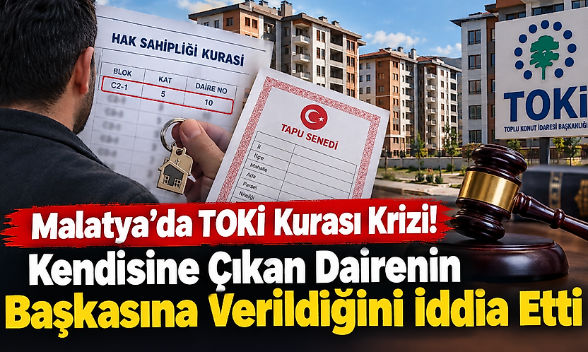 Malatya'da Kura Mağduriyeti İddiası! TOKİ Konutu İçin Hukuk Mücadelesi Başlattı