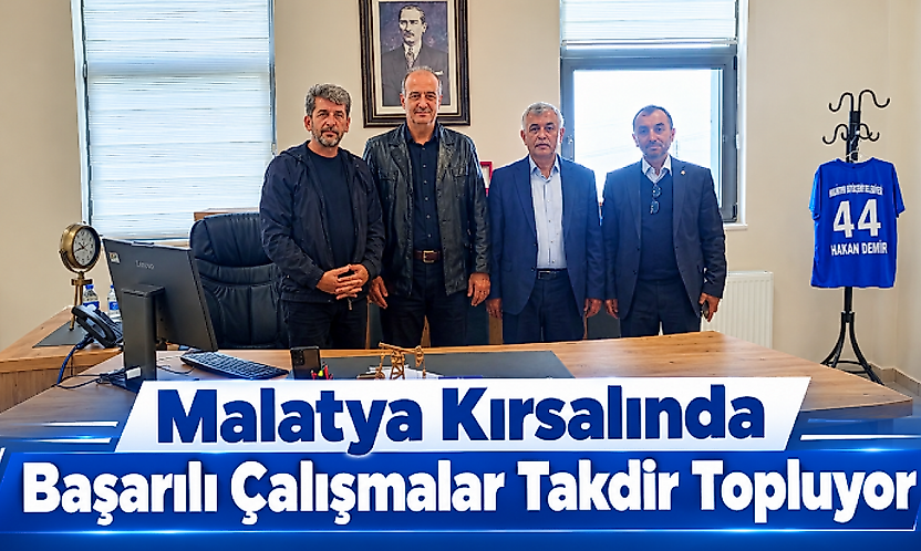 Malatya Kırsalında Başarılı Çalışmalar Takdir Topluyor