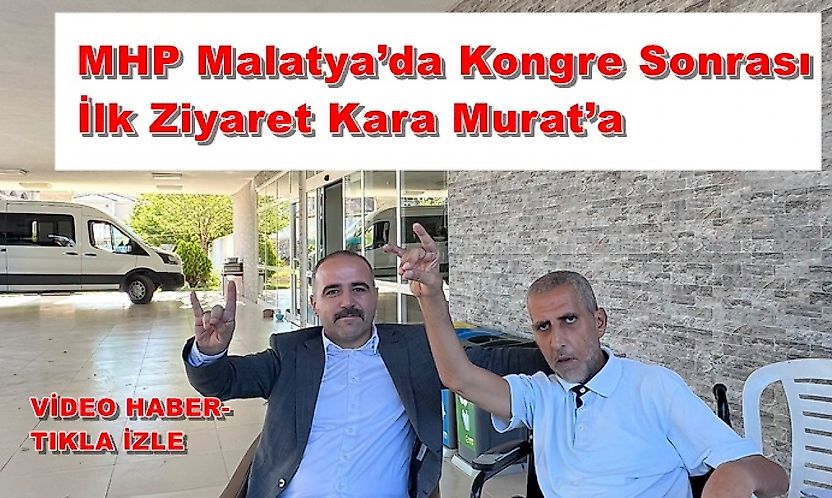 MHP Malatya'da Kongre Sonrası İlk Ziyaret Kara Murat'a